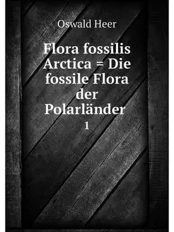 Flora fossilis Arctica . Die fossile