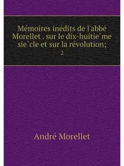 Memoires inedits de l'abbe Morellet