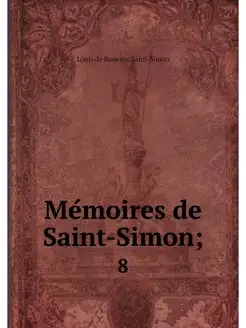 Memoires de Saint-Simon . 8