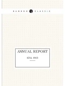 Annual report. 67th 1913