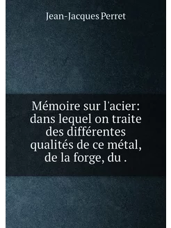 Mémoire sur l'acier dans lequel on traite des diffé