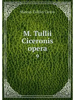 M. Tullii Ciceronis opera. 9