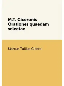 M.T. Ciceronis Orationes quaedam selectae