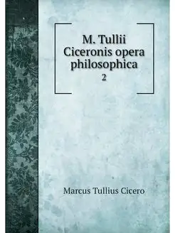 M. Tullii Ciceronis opera philosophic