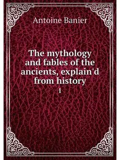 The mythology and fables of the ancie