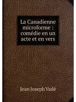 La Canadienne microforme comédie en un acte et en