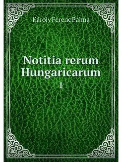 Notitia rerum Hungaricarum. 1