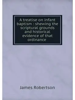 A treatise on infant baptism shewin