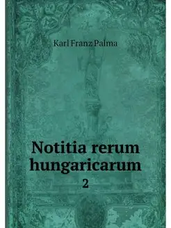 Notitia rerum hungaricarum. 2