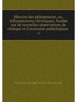 Histoire des phlegmasies, ou, Inflamm