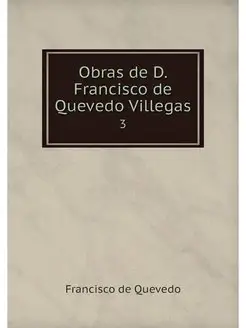 Obras de D. Francisco de Quevedo Vill