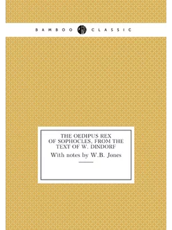 The Oedipus rex of Sophocles, from the text of W. Di