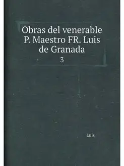 Obras del venerable P. Maestro FR. Luis de Granada. 3