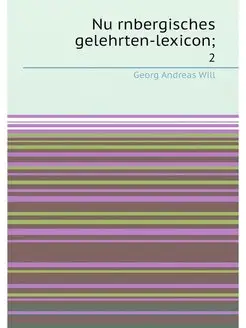 Nurnbergisches gelehrten-lexicon . 2