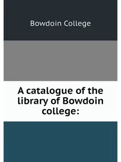 A catalogue of the library of Bowdoin