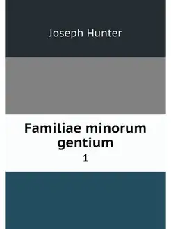 Familiae minorum gentium. 1