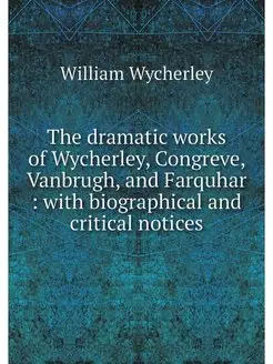 The dramatic works of Wycherley, Cong