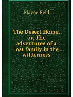 The Desert Home, or, The adventures o