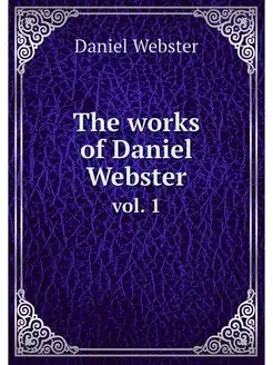 The works of Daniel Webster. vol. 1