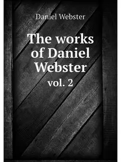 The works of Daniel Webster. vol. 2