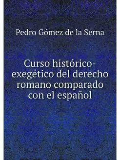 Curso historico-exegetico del derecho