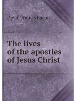 The lives of the apostles of Jesus Ch