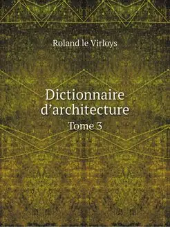 Dictionnaire d'architecture. Tome 3