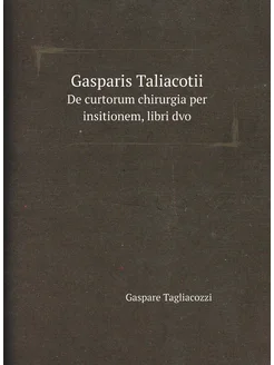 Gasparis Taliacotii. De curtorum chirurgia per insit