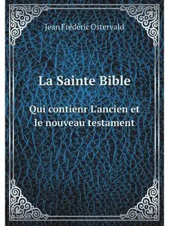 La Sainte Bible. Qui contienr L'ancie