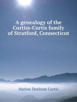 A genealogy of the Curtiss-Curtis fam