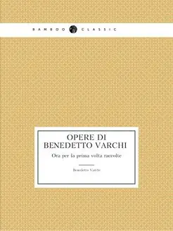 Opere di Benedetto Varchi. Ora per la