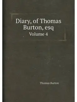 Diary, of Thomas Burton, esq Дневни