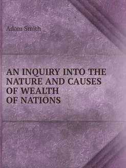 AN INQUIRY INTO THE NATURE AND CAUSES