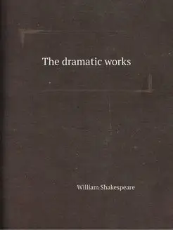 The dramatic works of William Shakesp