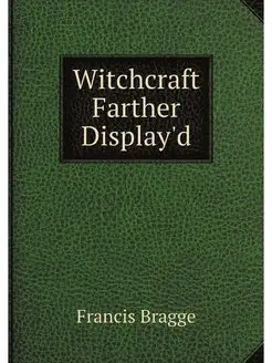 Witchcraft Farther Display'd