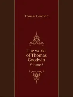 The works of Thomas Goodwin. Volume 3