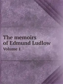 The memoirs of Edmund Ludlow. Volume 1