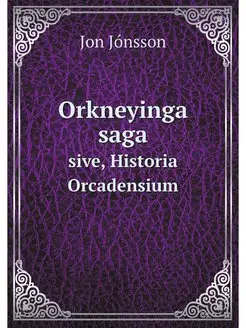 Orkneyinga saga sive, Historia Orcad