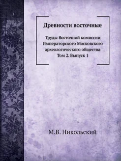 Древности восточные. Труды Восточной комиссии Импера