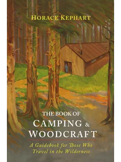 The Book of Camping & Woodcraft. A Gu