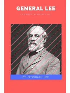 General Lee. A Biography of Robert E